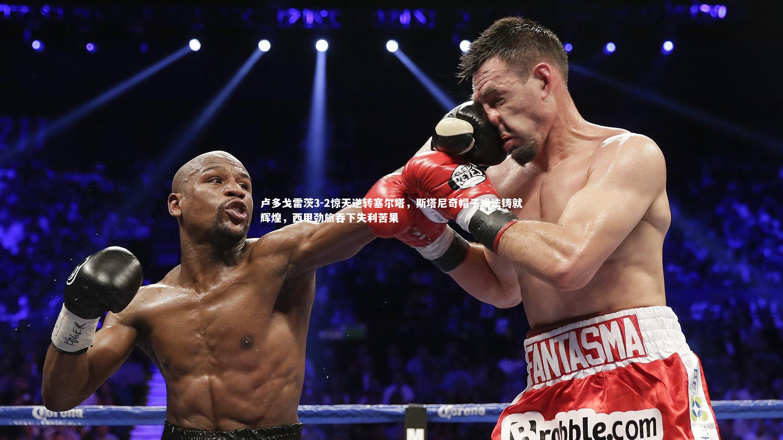 卢多戈雷茨3-2惊天逆转塞尔塔，斯塔尼奇帽子戏法铸就辉煌，西甲劲旅吞下失利苦果