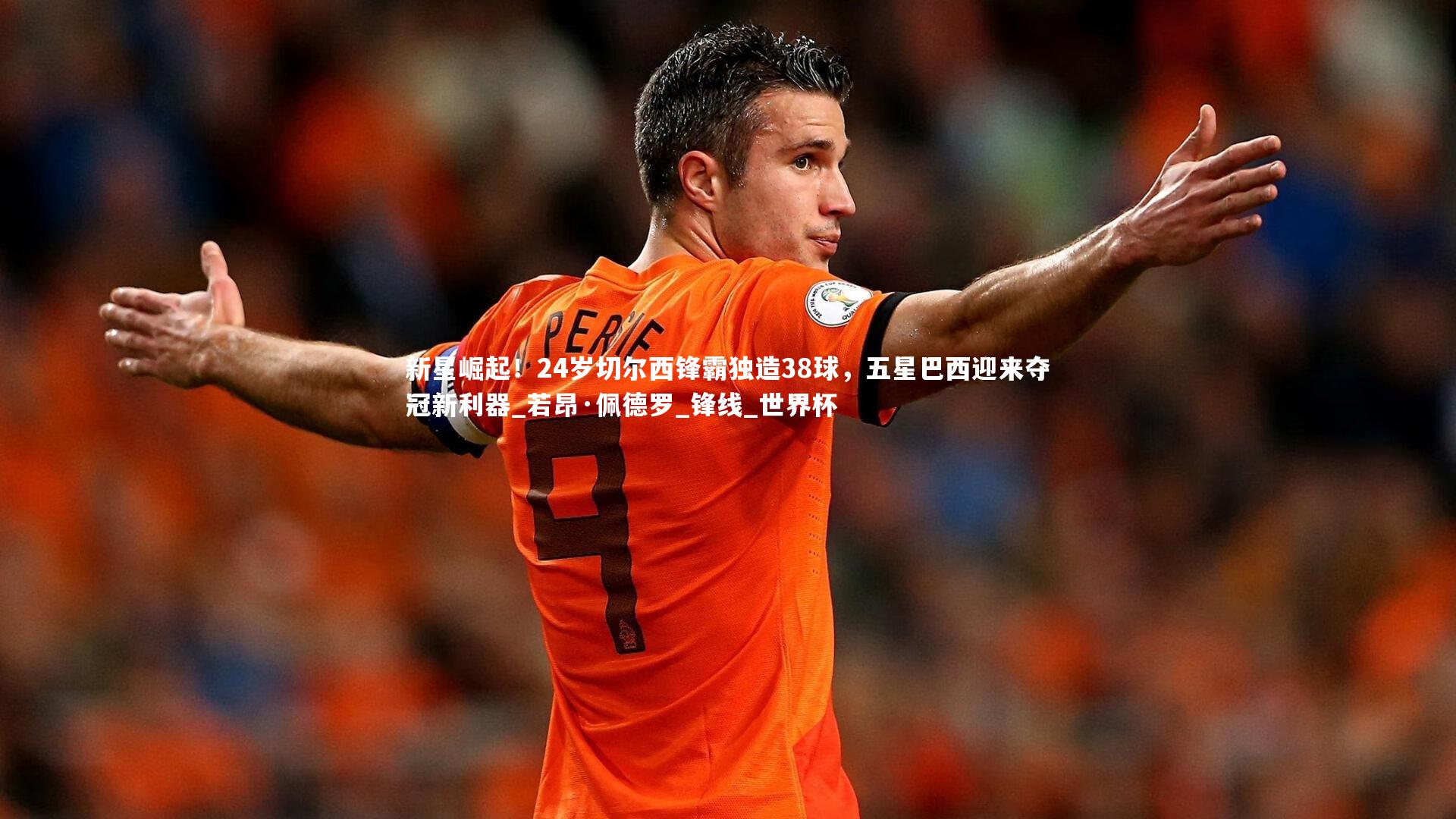 新星崛起！24岁切尔西锋霸独造38球，五星巴西迎来夺冠新利器_若昂·佩德罗_锋线_世界杯