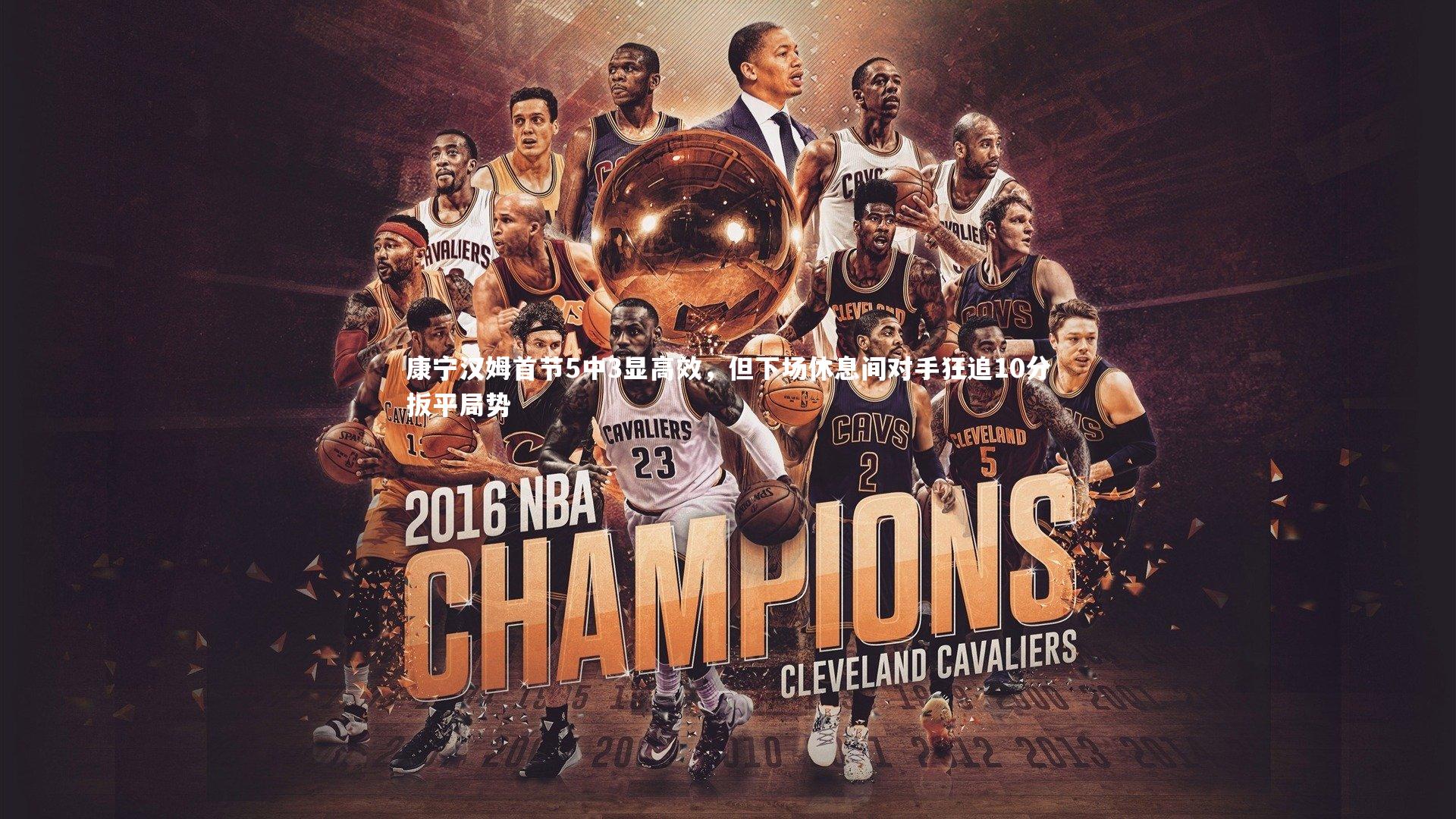 康宁汉姆首节5中3显高效,但下场休息间对手狂追10分扳平局势